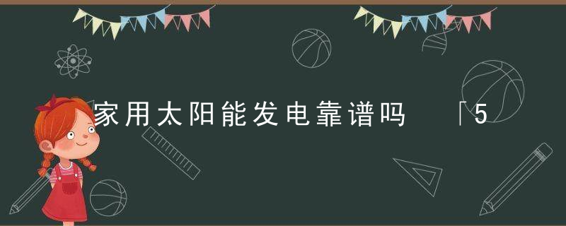 家用太阳能发电靠谱吗 「5000w光伏一天发电」